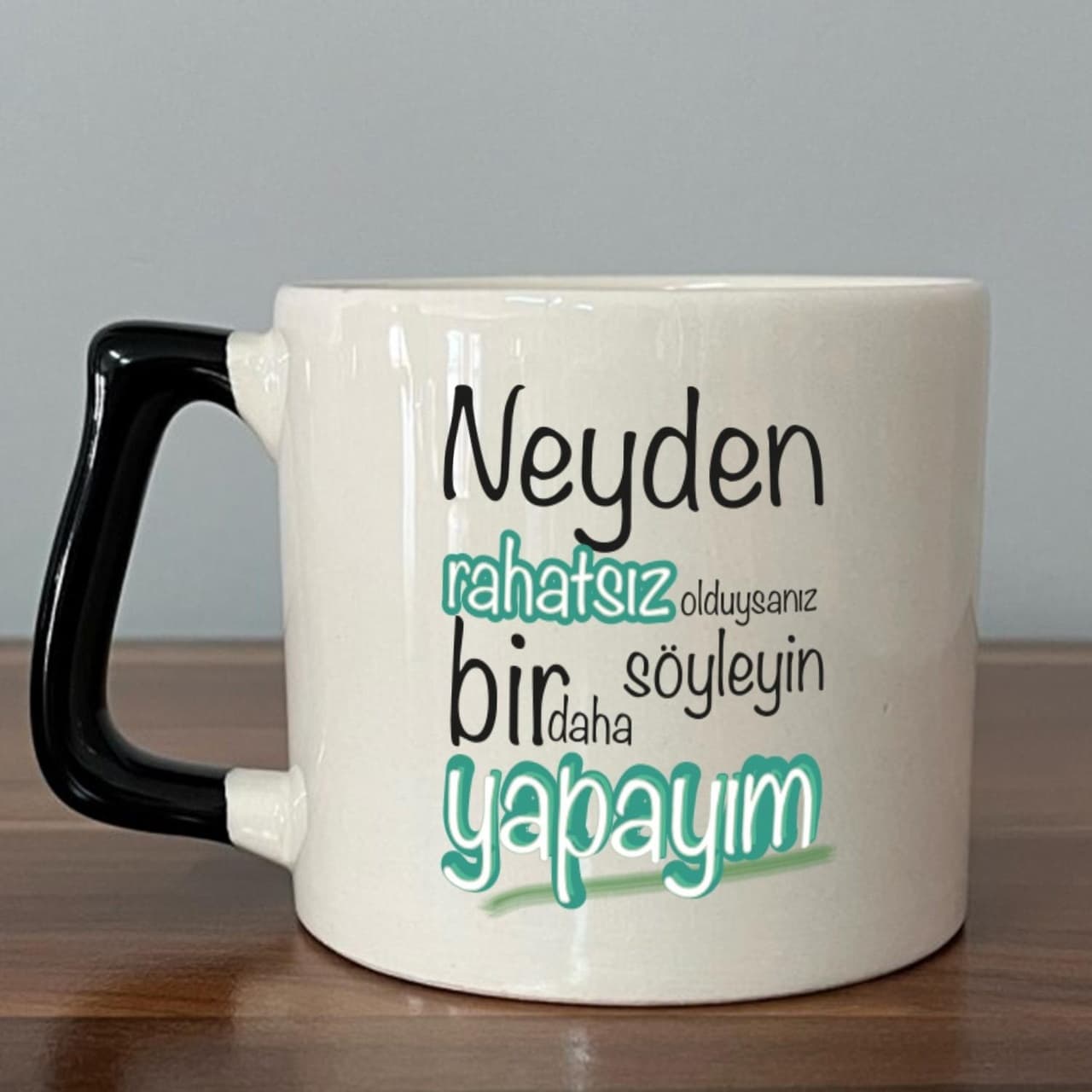 Neyden Rahatsız Olduysanız Söyleyin Bir Daha Yapayım Baskılı Siyah Kulplu Prime Kupa