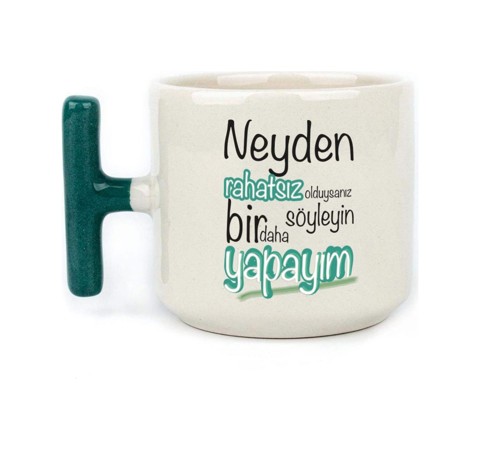 Neyden Rahatsız Olduysanız Söyleyin Bir Daha Yapayım Baskılı Yeşil Kulplu T Kupa