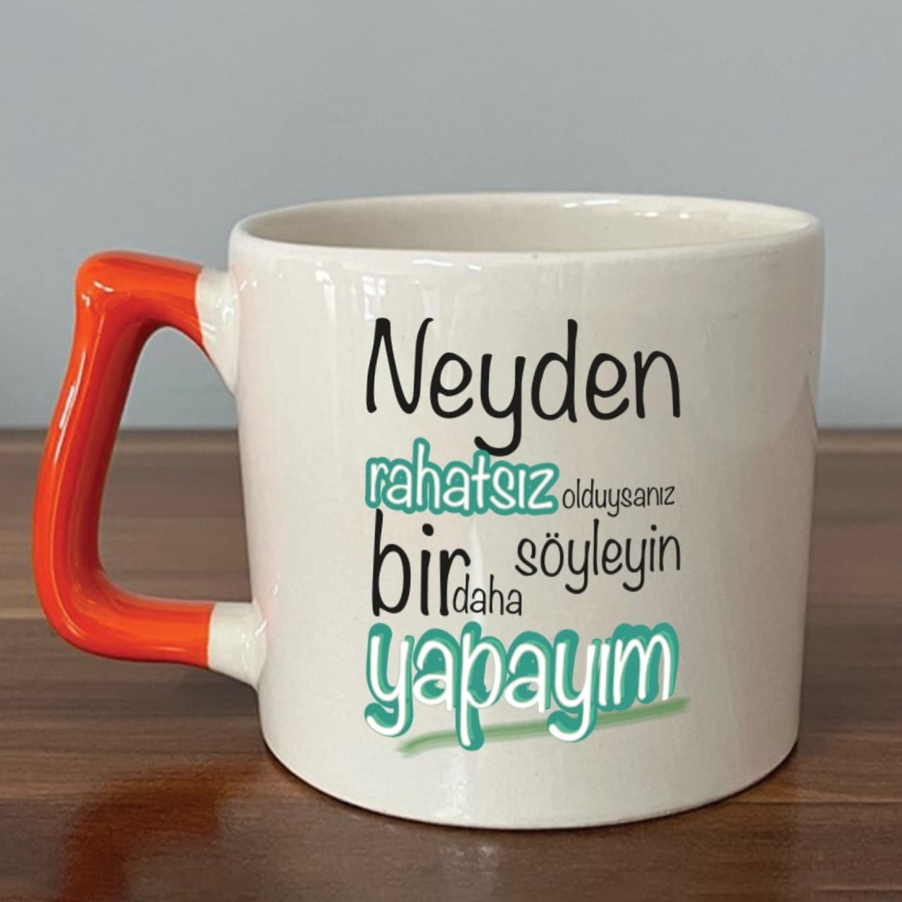Neyden Rahatsız Olduysanız Söyleyin Bir Daha Yapayım Baskılı Turuncu Kulplu Prime Kupa