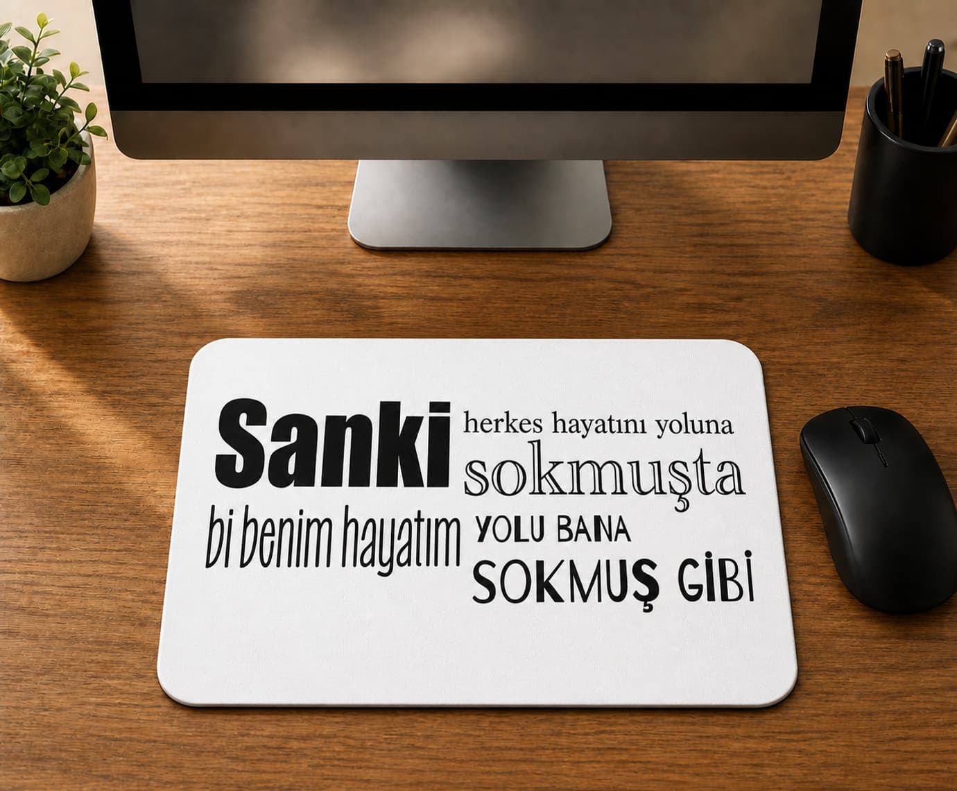 Sanki Herkes Hayatını Yoluna Sokmuşta - BASKILI MOUSE PAD