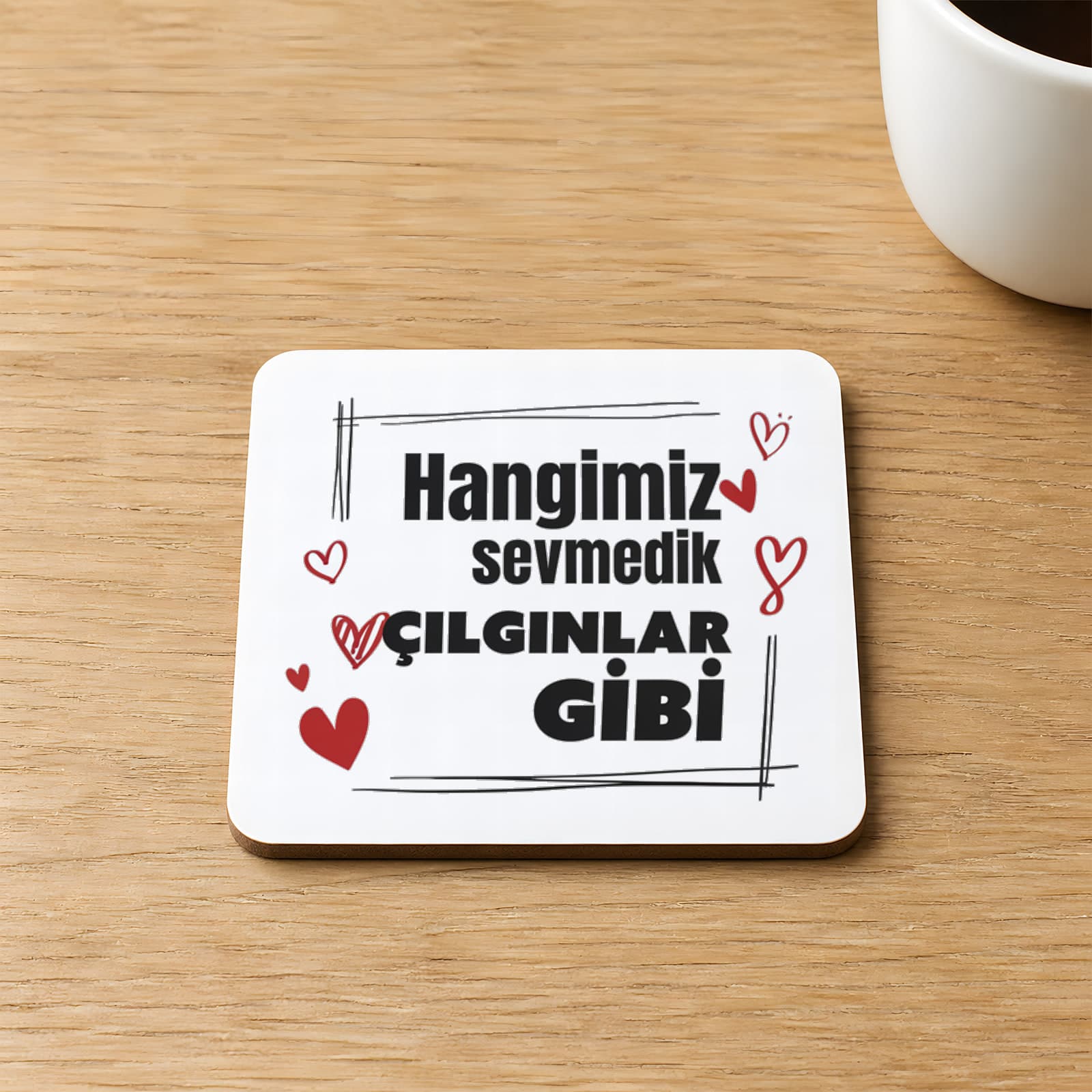 Hangimiz Sevmedik Çılgınlar Gibi Baskılı Kare MDF Bardak Altlığı