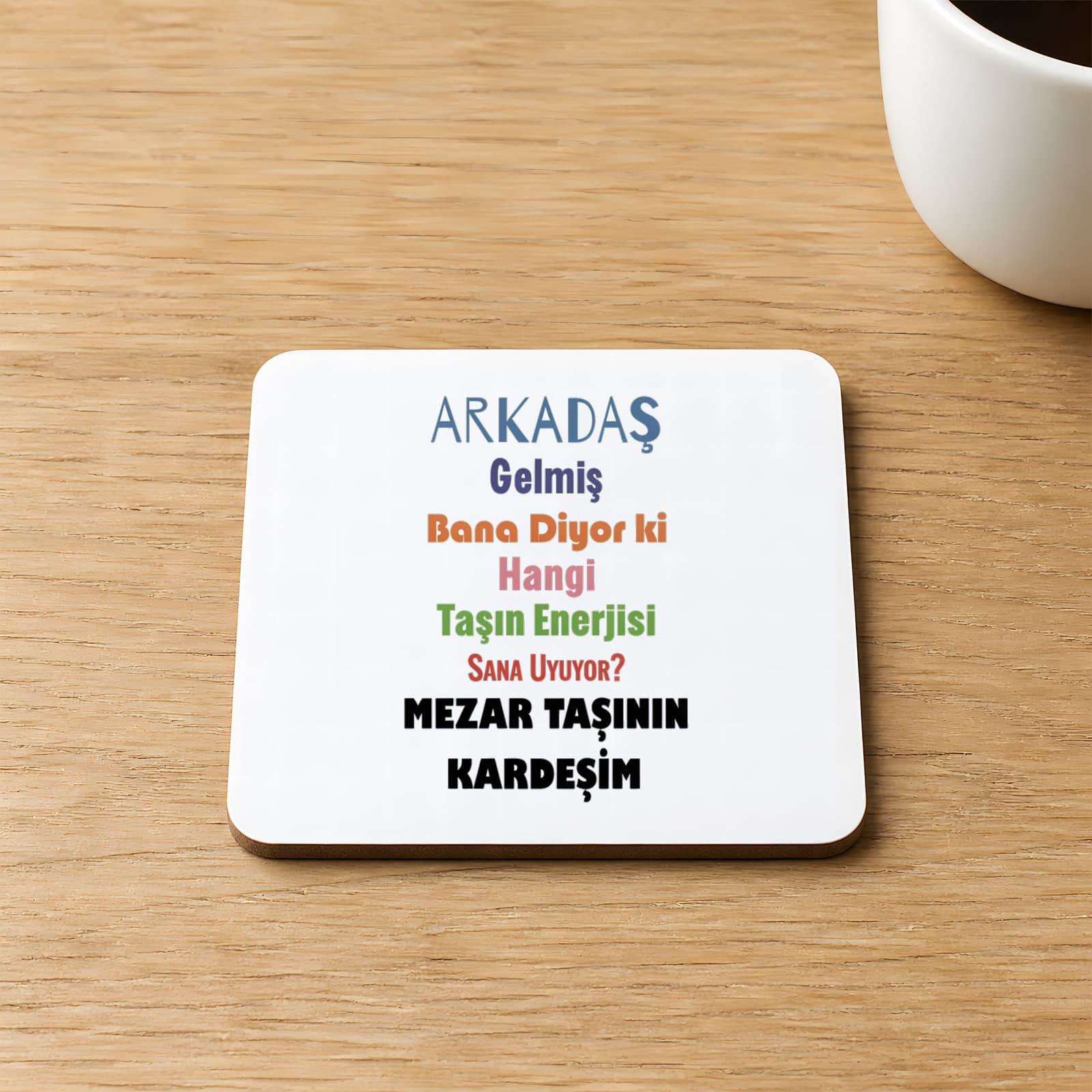 Arkadaş Gelmiş Bana Diyor Ki Renkli Baskılı Kare MDF Bardak Altlığı