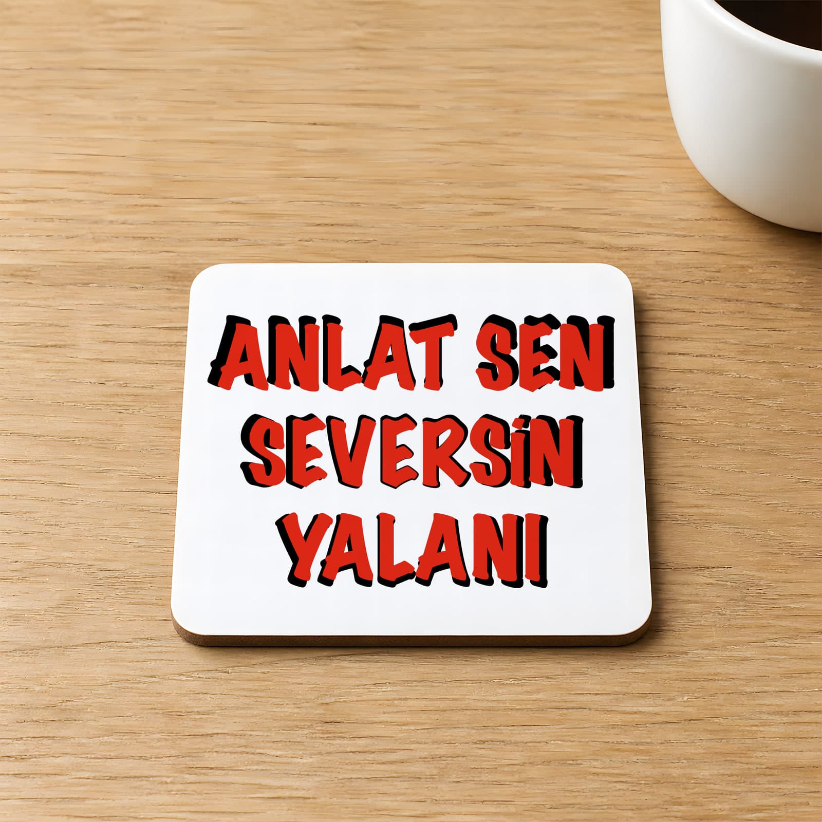 Anlat Sen Seversin Yalanı Baskılı Kare MDF Bardak Altlığı