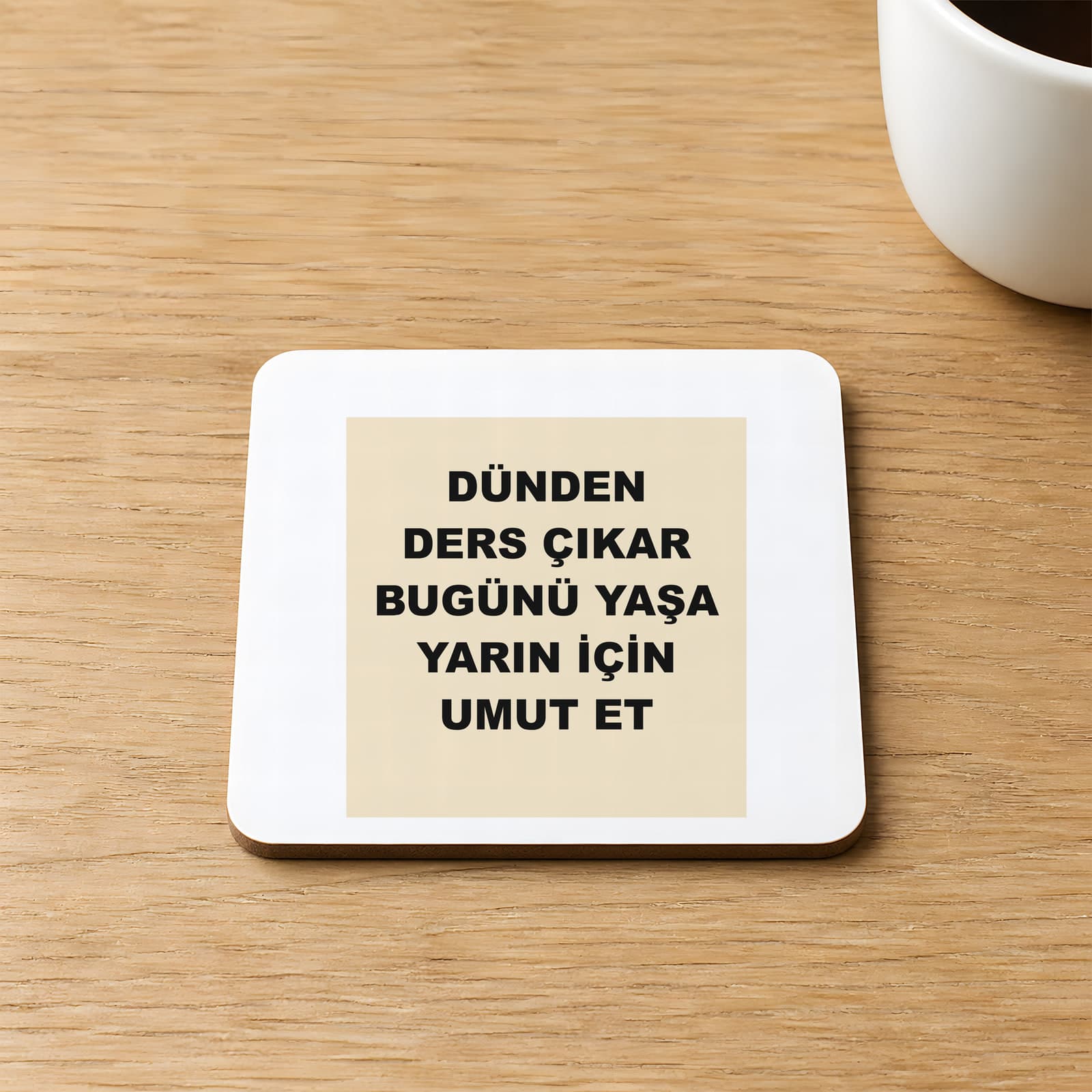 Dünden Ders Çıkar Bugünü Yaşa Yarın İçin Umut Et Baskılı Kare MDF Bardak Altlığı