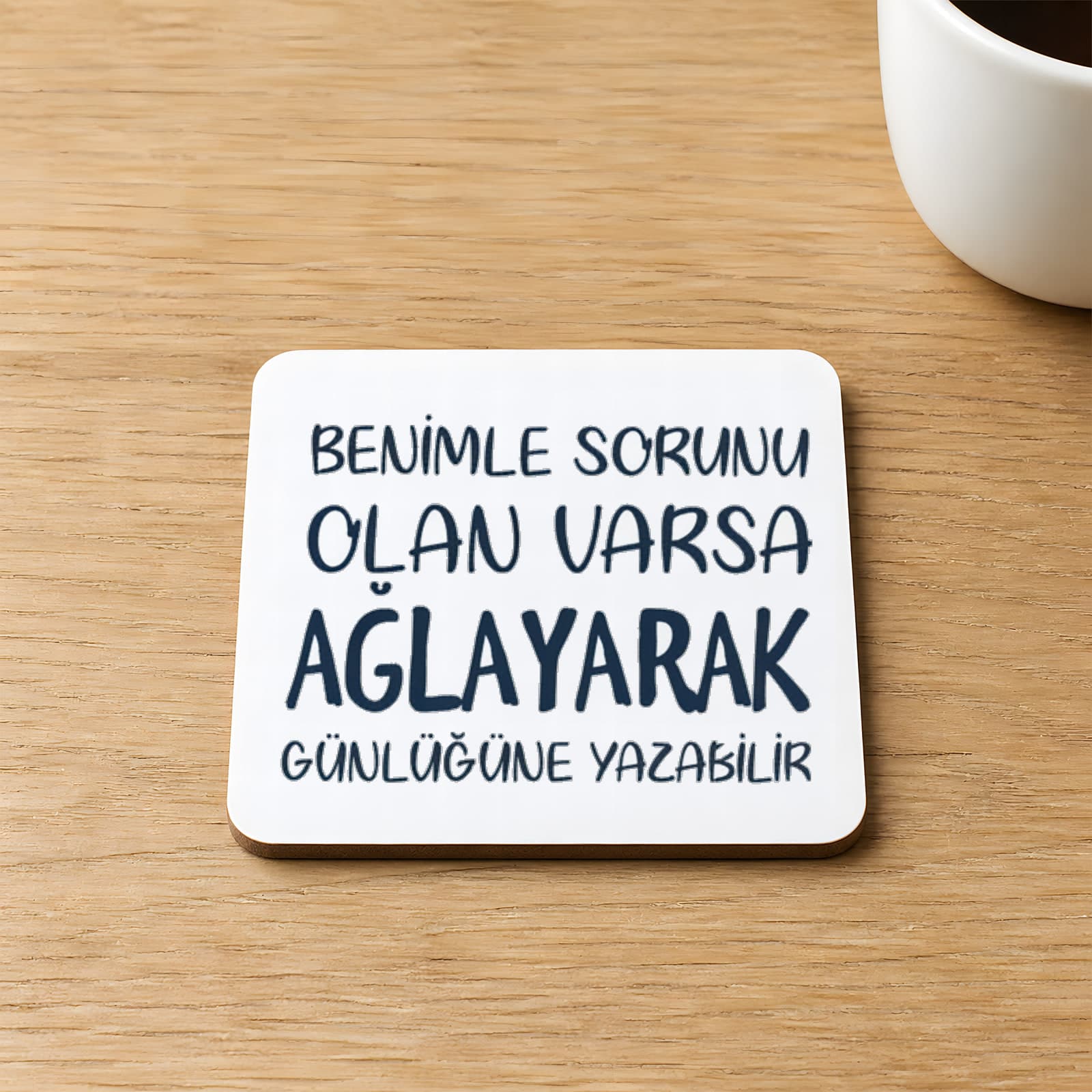 Benimle Sorunu Olan Varsa Ağlayarak Günlüğüne Yazabilir Baskılı Kare MDF Bardak Altlığı