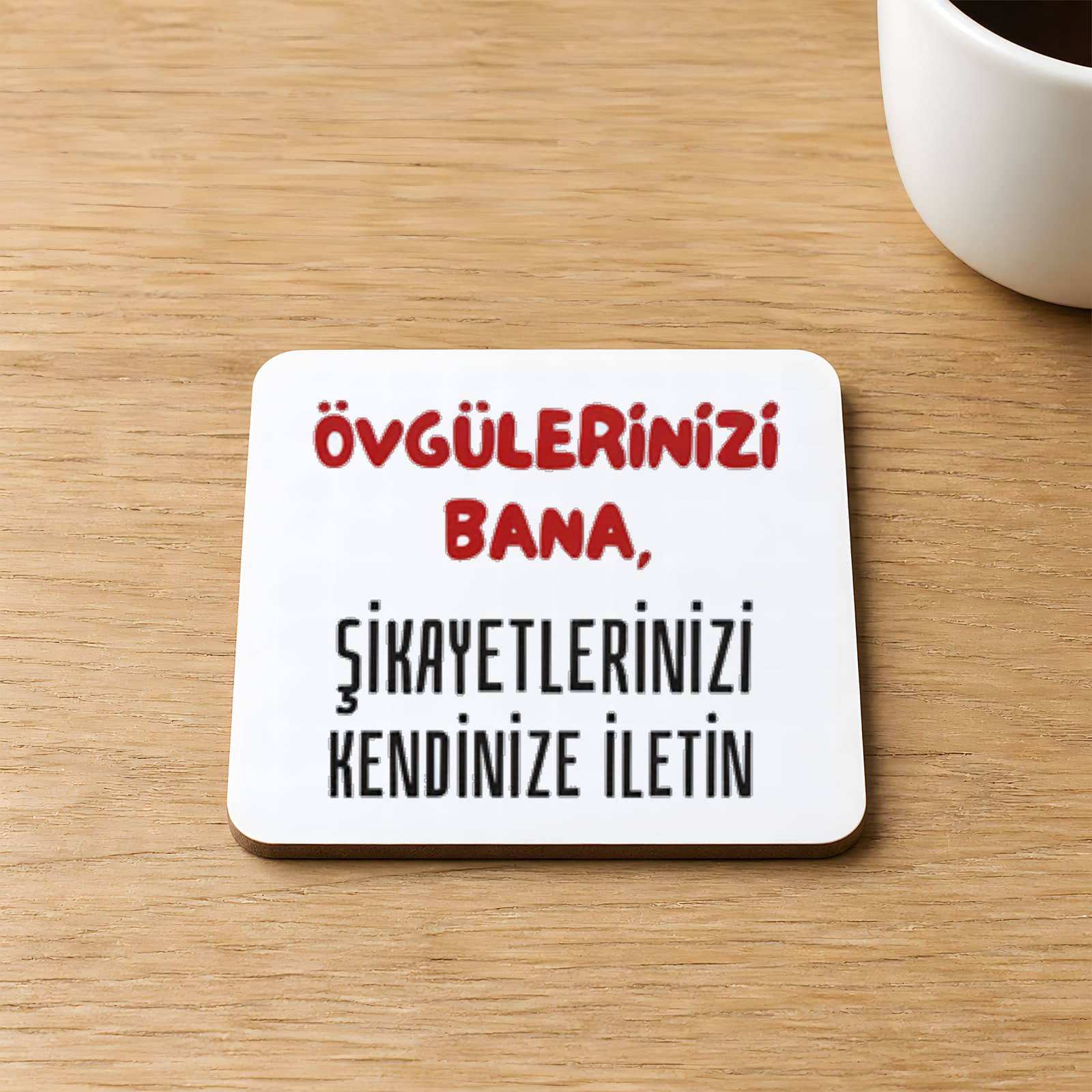 Övgülerinizi Bana Şikayetlerinizi Kendinize İletin Baskılı Kare MDF Bardak Altlığı