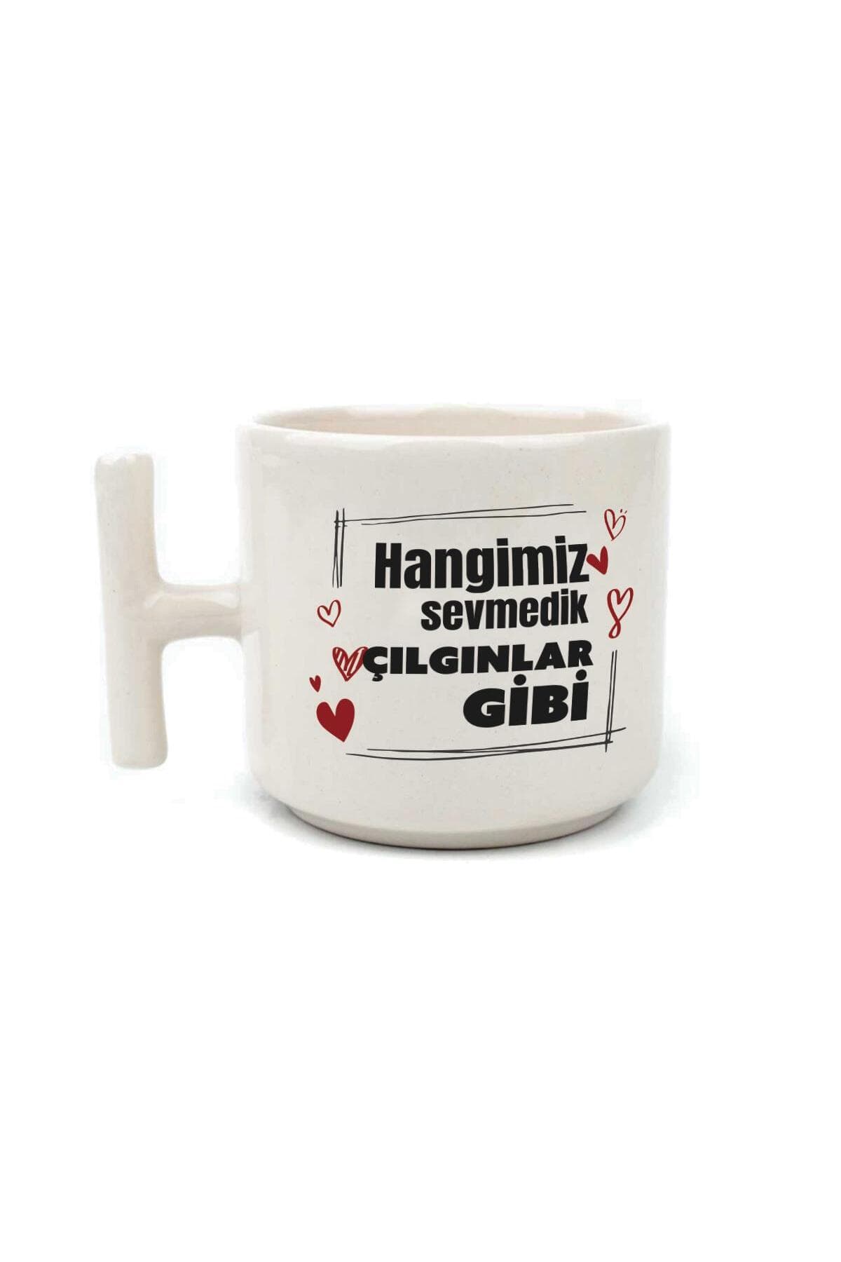 Hangimiz Sevmedik Çılgınlar Gibi Baskılı Beyaz Kulplu T Kupa Bardak Fincan Mug